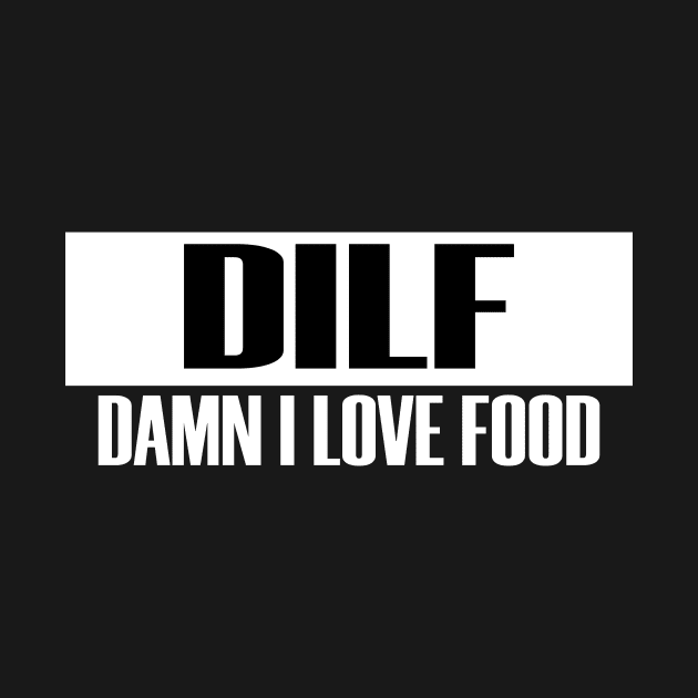 DILF I Love Food Funny Acronym Humor Eating Fastfood by Mellowdellow