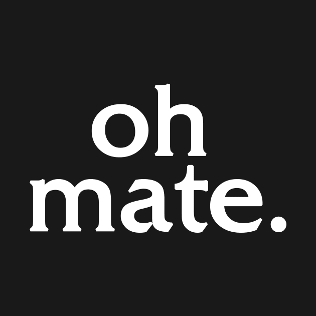 Oh Mate by dumbshirts