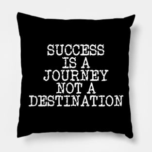 Success Is A Journey Not A Destination Pillow