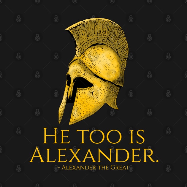 He Too Is Alexander - Ancient Greek Quote by Styr Designs