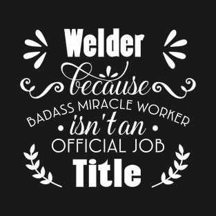 Welder Only Because Freaking Awesome Is Not An Official Job Title T-Shirt