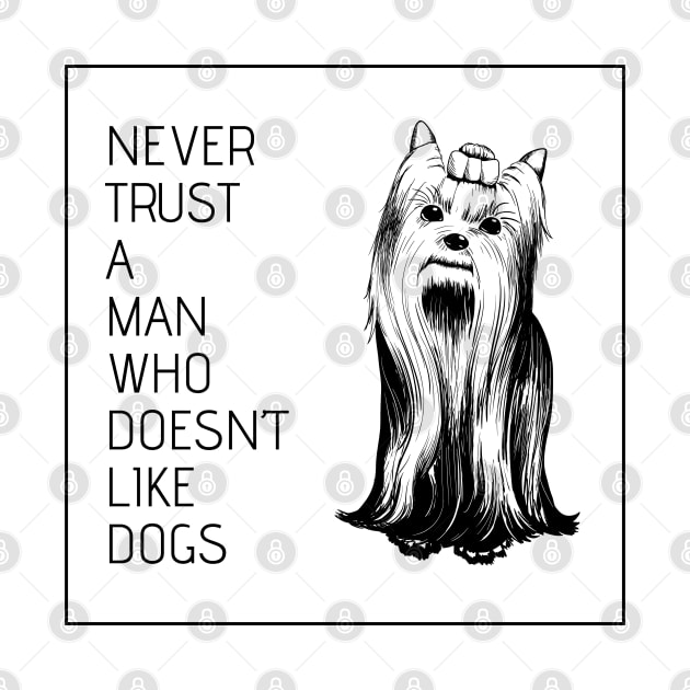 Never Trust a Man Who Doesn't Like Dogs - Hand Drawn Yorkie Design by LittleMissy