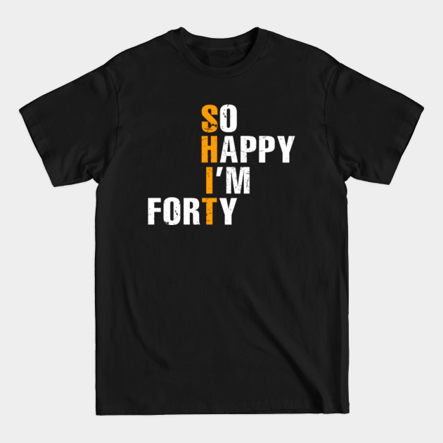 So Happy Im Forty T-Shirt Funny 40th Birthday Gift Shirt - So Happy Im Forty - T-Shirt