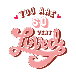 You are so very Loved T-Shirt