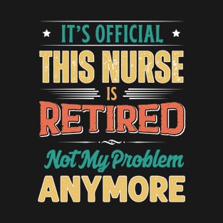 Nurse Retirement Funny Retired Not My Problem Anymore T-Shirt