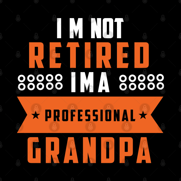 I'm Not Retired, I'm A Professional Grandpa by Tesszero