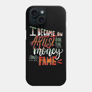 I Became An Artist for the Money and Fame Phone Case