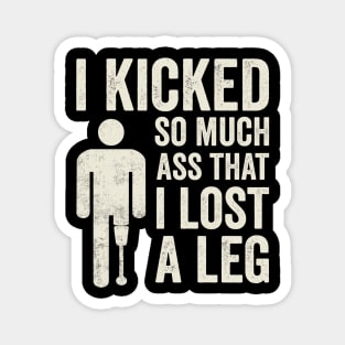 I Kicked So Much Ass Funny Amputee Humor Magnet