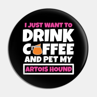 I just want to drink coffee and pet my Artois Hound Pin