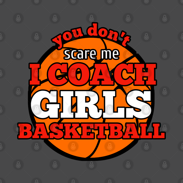 You Don't Scare Me I Coach Girls Basketball by MaystarUniverse