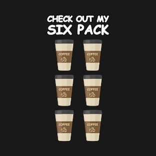 Check Out My Six Pack - Funny Coffee Version T-Shirt