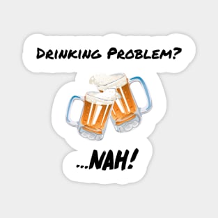 Drinking Problem? Nah! Design Beer Lover Perfect Gift (BlackFont) Magnet