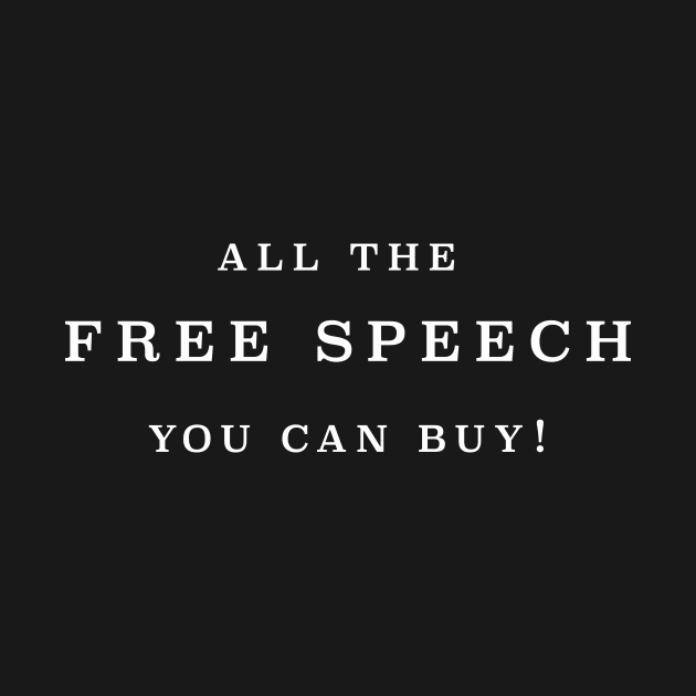 ALL THE FREE SPEECH YOU CAN BUY! by whoisdemosthenes