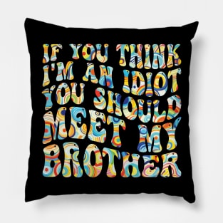 if you think i'm an idiot you should meet my brother Pillow