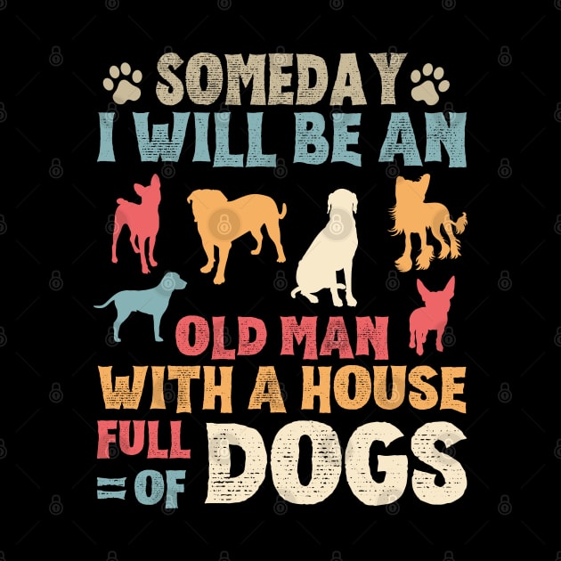 Someday I Will Be An Old Man With A House Full Of Dogs by JustBeSatisfied