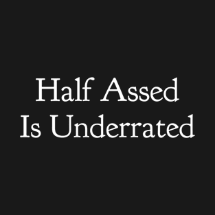 Half Assed Is Underrated T-Shirt