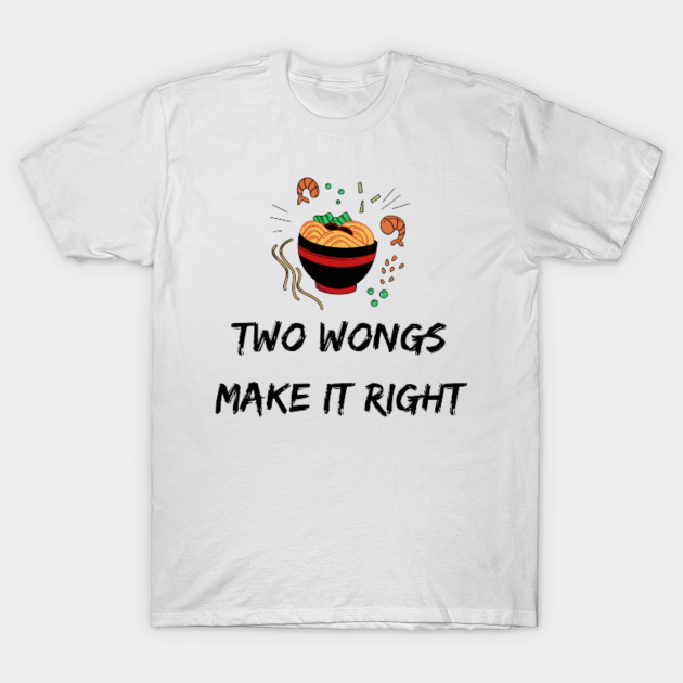 Two Wongs Make It Right - TShirt 2022 - Ramen Bowl Funny - Two Wongs Make It Right Cute Bowl Funny - T-Shirt | TeePublic Two Wongs Make It Right - TShirt 2022 - Ramen Bowl Funny - Two Wongs Make It Right Cute Bowl Funny - T-Shirt | TeePublic