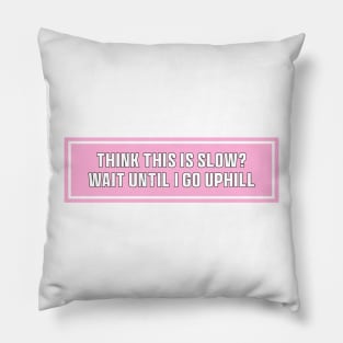 Pink Think This is Slow Wait Until I Go Uphill Bumper Sticker, Funny cat Pillow