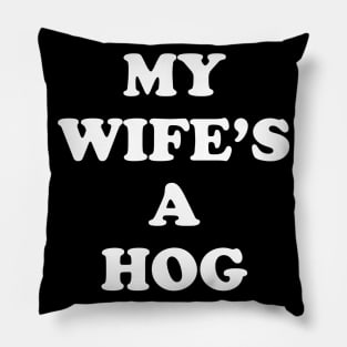 My Wife's A Hog Pillow