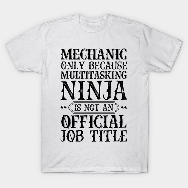 Discover Mechanic Only Because Multitasking Ninja Is Not An Official Job Title - Job Title Profession - T-Shirt