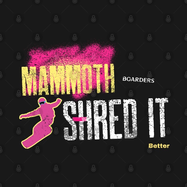 Mammoth Boarders Shred it Better - snowboarder design by HROC Gear & Apparel