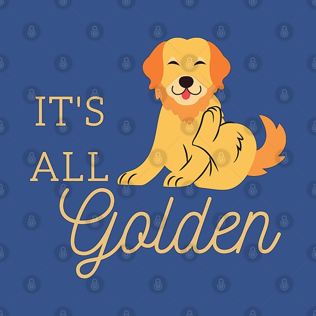 It's All Golden Retriever Labrador Happy Dog by LoveofDog