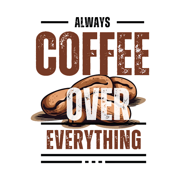 Coffee Over Everything by GraphiTee Forge