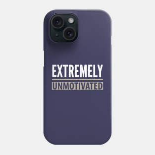 FUNNY QUOTES / EXTREMELY UNMOTIVATED Phone Case