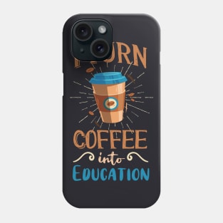 Coffee into Education Teacher Gift Phone Case