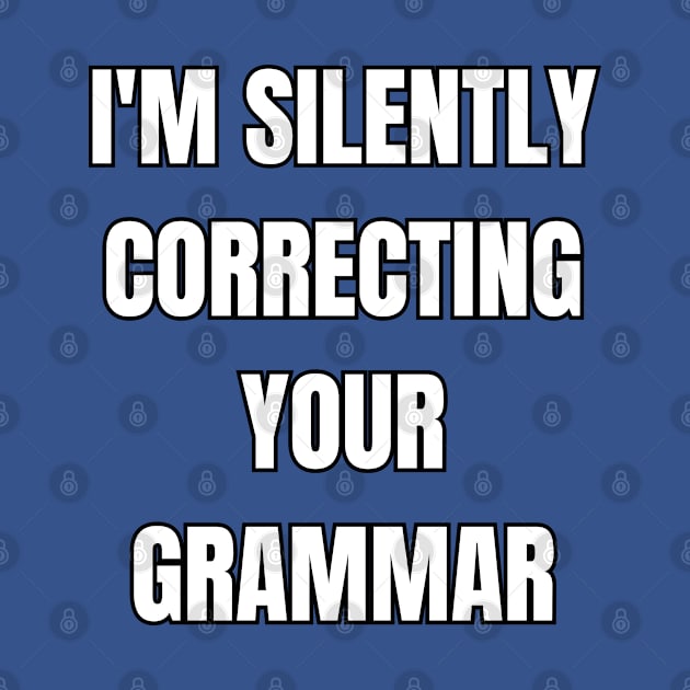 I'm Silently Correcting Your Grammar! by SocietyTwentyThree