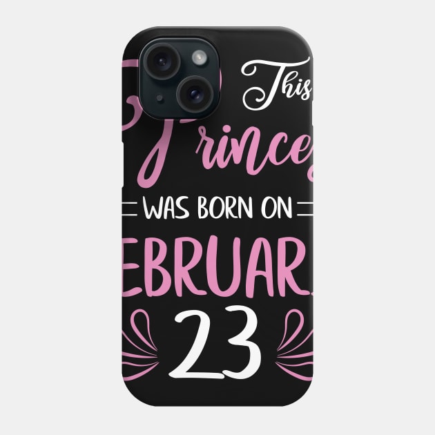 This Princess Was Born On February 23 Happy Birthday To Me Nana Mama Aunt Sister Daughter Wife Niece Phone Case by joandraelliot