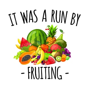 It Was A Run By Fruiting T-Shirt