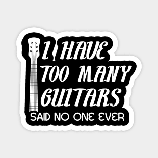 I Have Too Many Guitars Said No One Ever Guitar Lover Magnet