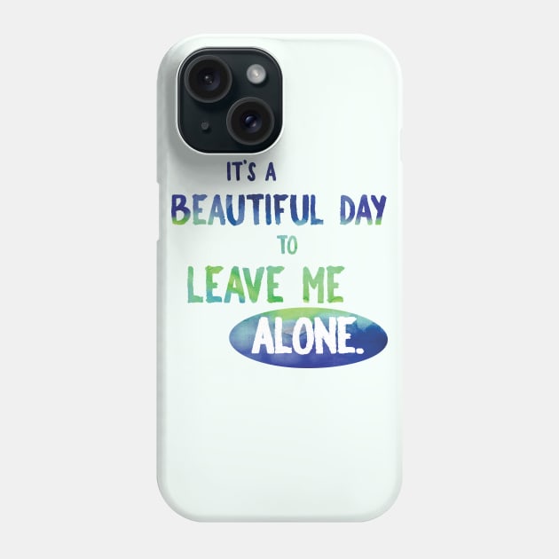 It's a Beautiful Day to Leave Me Alone Phone Case by papillon