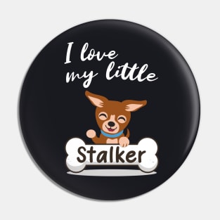 I love my little Stalker funny Chihuahua Pin