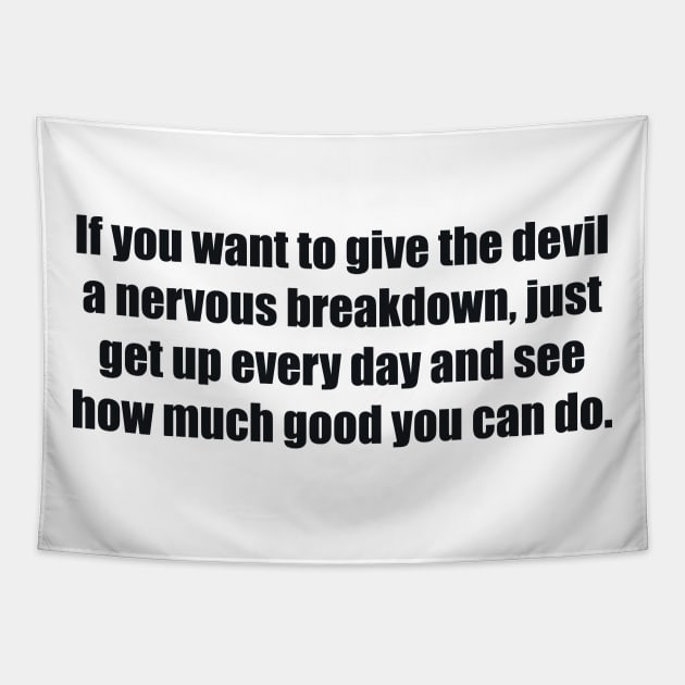 If you want to give the devil a nervous breakdown, just get up every day and see how much good you can do Tapestry by BL4CK&WH1TE 