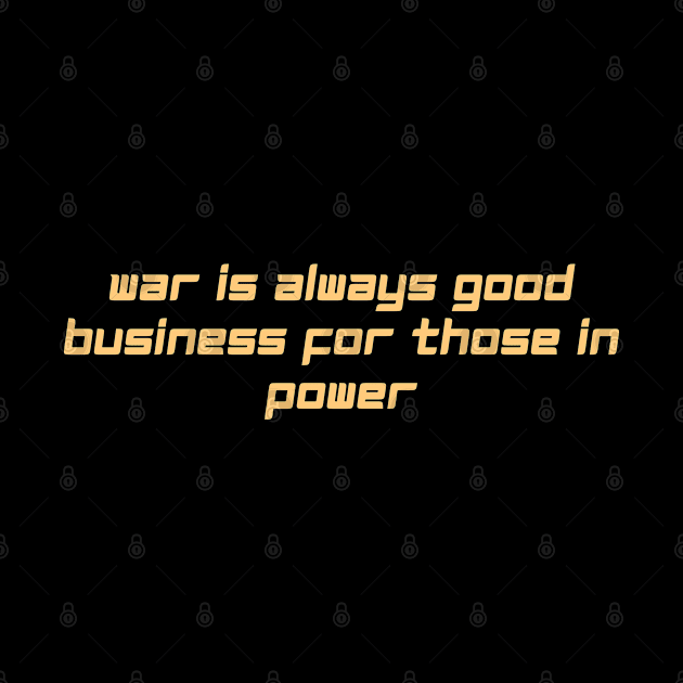 war is always good business for those in power by derrickcrack