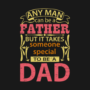 Any Man Can Be a Father But It Takes Someone Special To Be A Dad, Funny, Humor, Father's Day, World's Greatest T-Shirt