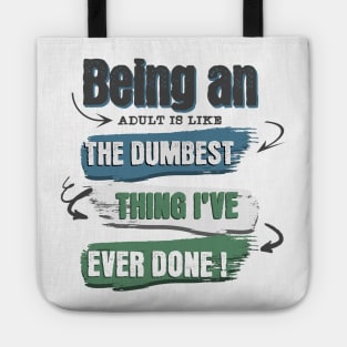 Wear the truth!  "Being an adult is like the dumbest thing I've ever done" for those who navigate life with humor. Perfect gift! Tote