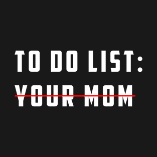 To do list: Your Mom T-Shirt