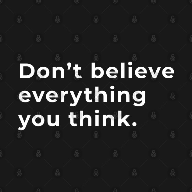 Don't Believe Everything You Think - Typography by wordwearstyle