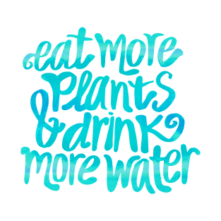 Eat more plants and drink more water T-Shirt