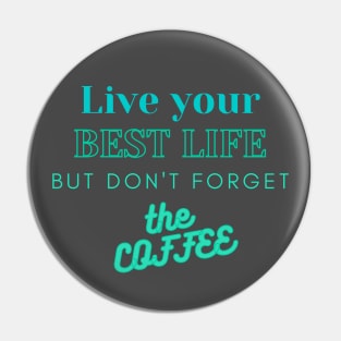 Live Your Best Life - But Don't Forget the Coffee TEXT design Pin