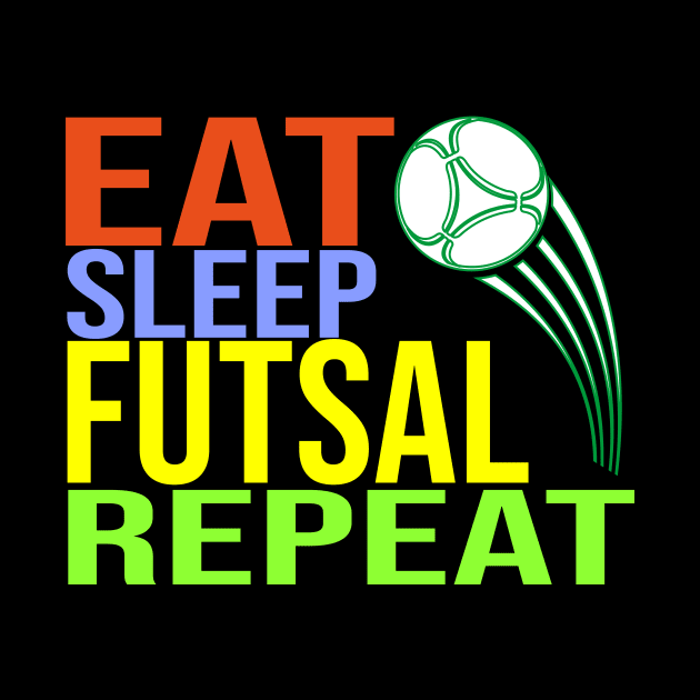 Eat Sleep Futsal Repeat by CHNSHIRT