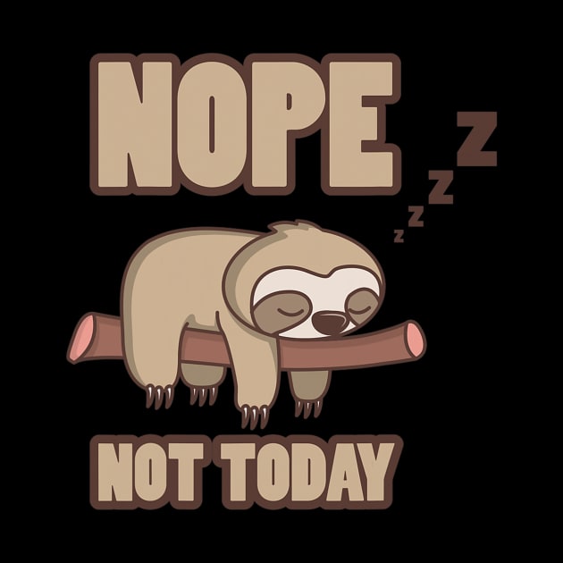 Funny Sloth Nope Not Today by eldridgejacqueline