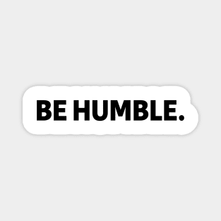 be humble - black text Magnet
