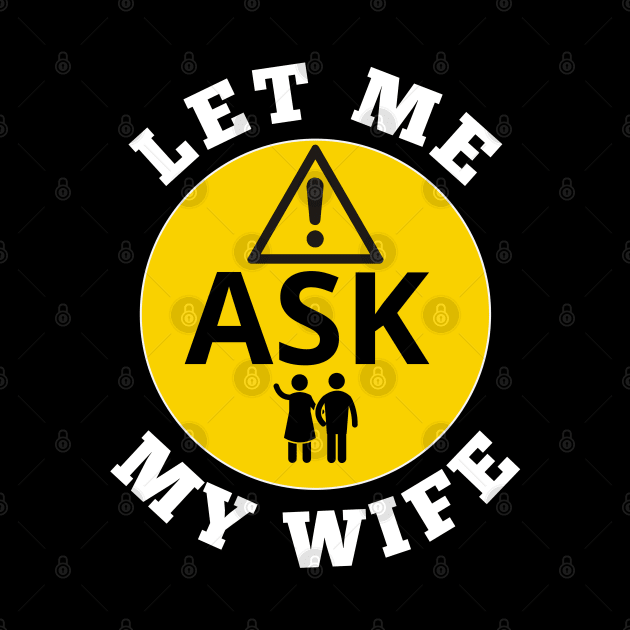 Let me ask my wife by VicetTees