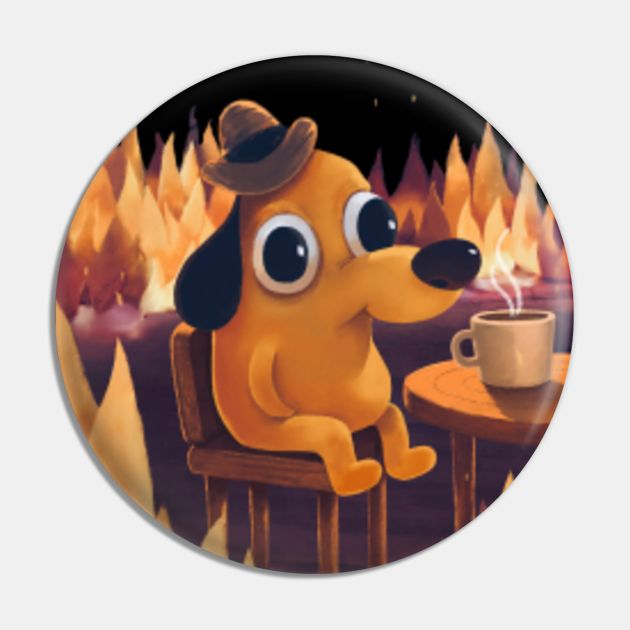 This Is Fine Meme This Is Fine Pin TeePublic