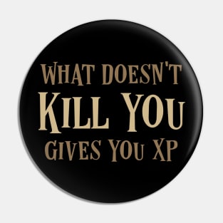 What Doesnt Kill You Gives You XP Gaming Pin