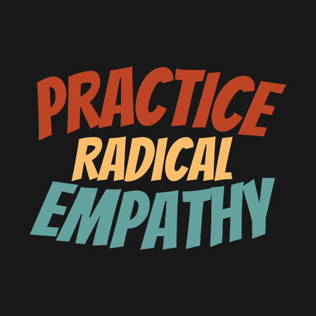 Empathy-Inspired Shirt - Bold "Practice Radical Empathy" Statement Tee, Social Awareness Apparel, Perfect Gift for Compassionate Souls by TeeGeek Boutique